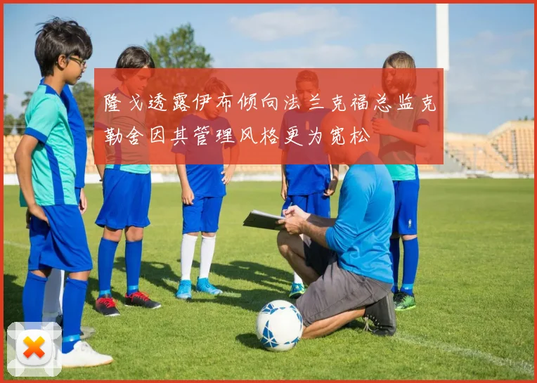 隆戈透露伊布倾向法兰克福总监克勒舍因其管理风格更为宽松