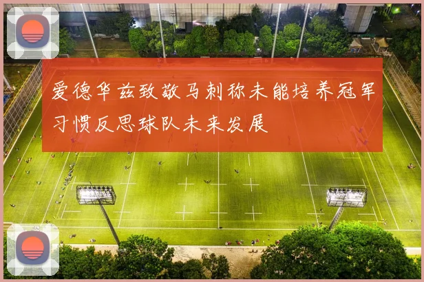 爱德华兹致敬马刺称未能培养冠军习惯反思球队未来发展